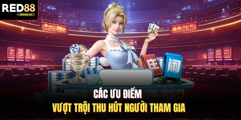 Các ưu điểm vượt trội thu hút người tham gia