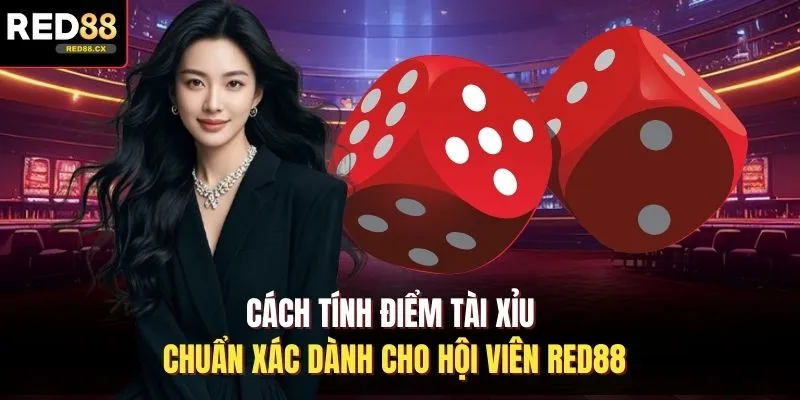 Cách Tính Điểm Tài Xỉu Chuẩn Xác Dành Cho Hội Viên Red88