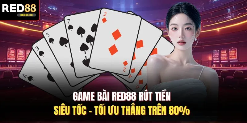Game Bài Red88 Rút Tiền Siêu Tốc - Tối Ưu Thắng Trên 80%