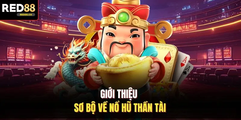 Giới thiệu sơ bộ về nổ hũ thần tài