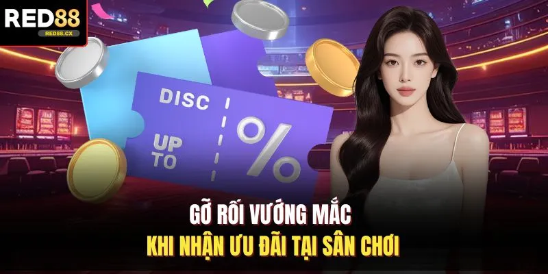Gỡ rối vướng mắc khi nhận ưu đãi tại sân chơi