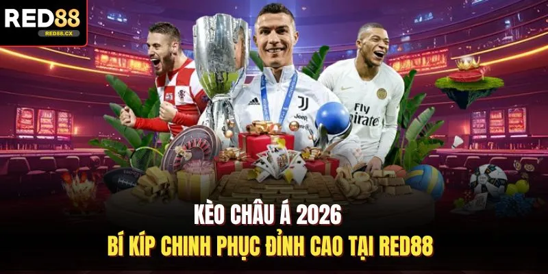 Kèo Châu Á 2026 - Bí Kíp Chinh Phục Đỉnh Cao Tại Red88