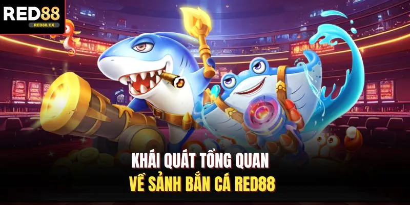 Khái quát tổng quan về sảnh bắn cá Red88