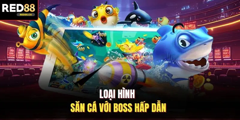 Loại hình săn cá với boss hấp dẫn