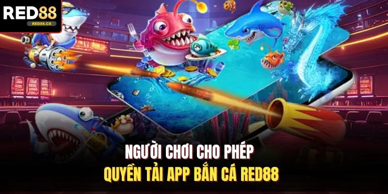 Người chơi cho phép quyền tải app bắn cá Red88