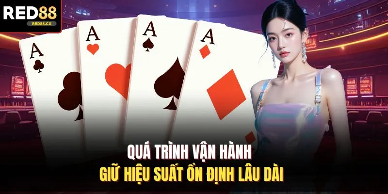 Quá trình vận hành giữ hiệu suất ổn định lâu dài