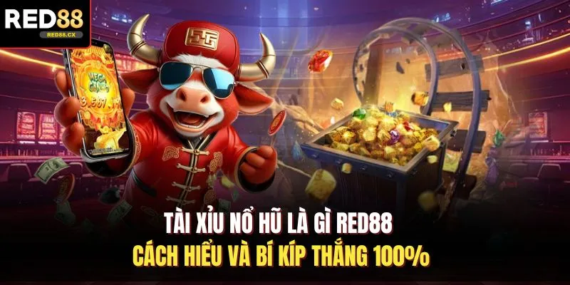 Tài Xỉu Nổ Hũ Là Gì Red88 - Cách Hiểu Và Bí Kíp Thắng 100%