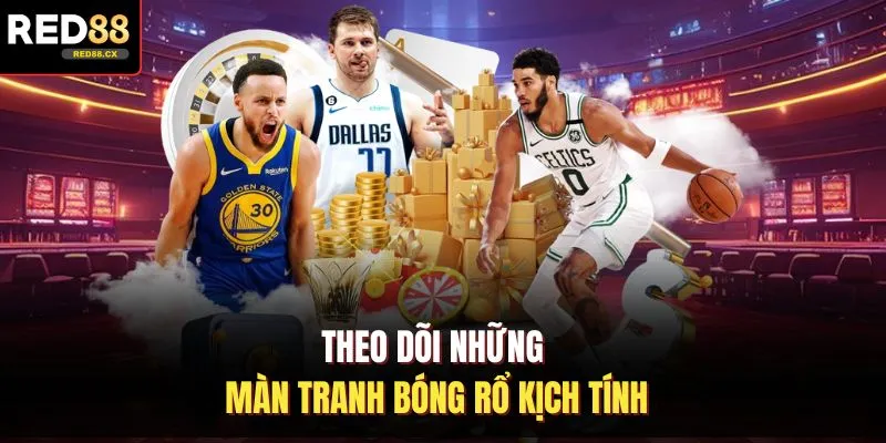 Theo dõi những màn tranh bóng rổ kịch tính