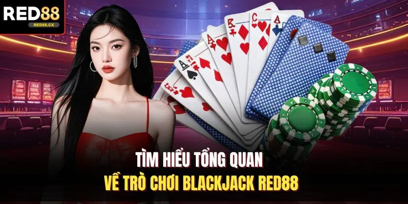Tìm hiểu tổng quan về trò chơi Blackjack Red88