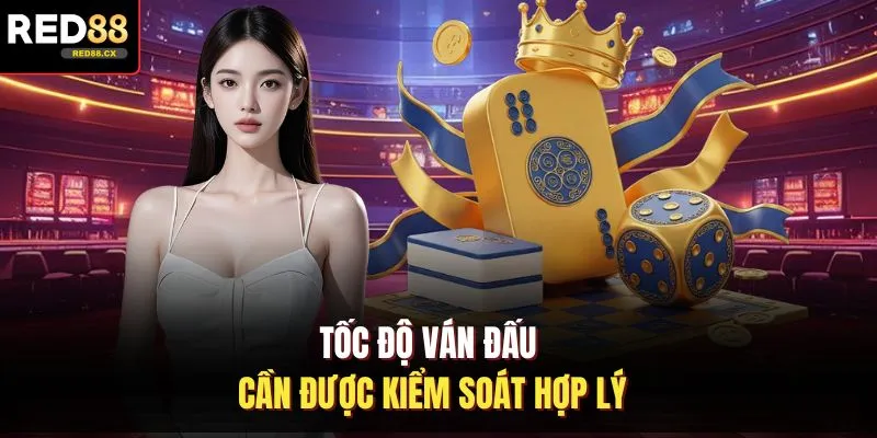 Tốc độ ván đấu cần được kiểm soát hợp lý