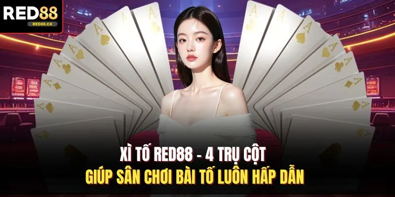 Xì Tố Red88 - 4 Trụ Cột Giúp Sân Chơi Bài Tố Luôn Hấp Dẫn